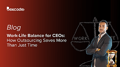 Work-Life Balance for CEOs: How Outsourcing Saves More Than Just Time